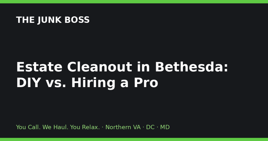 Estate Cleanout in Bethesda: DIY vs. Hiring a Pro